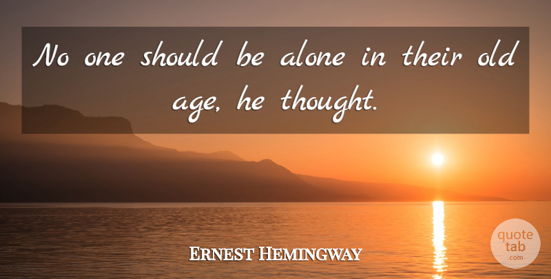 Ernest Hemingway Quote About Age, Should, Old Age: No One Should Be Alone...