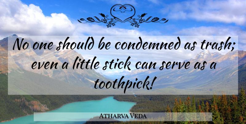 Atharva Veda Quote About Condemned, Serve, Stick: No One Should Be Condemned...