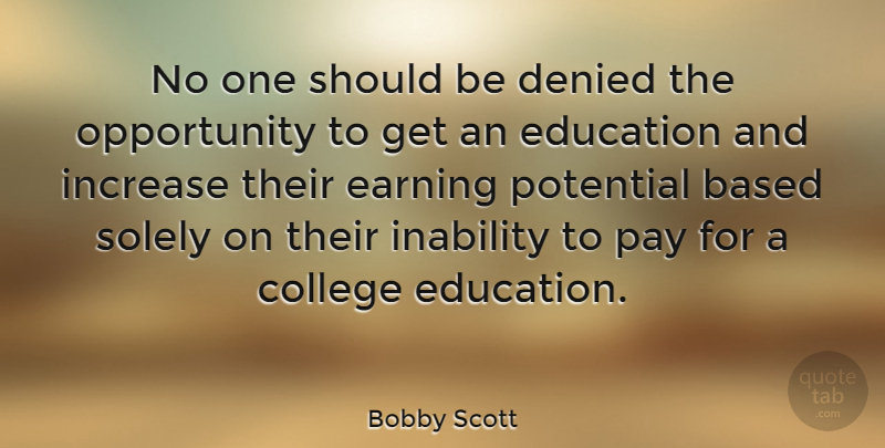 Bobby Scott Quote About Opportunity, College, Pay: No One Should Be Denied...