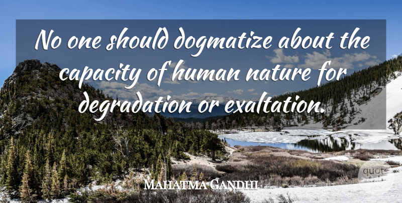 Mahatma Gandhi Quote About Men, Exaltation, Degradation: No One Should Dogmatize About...