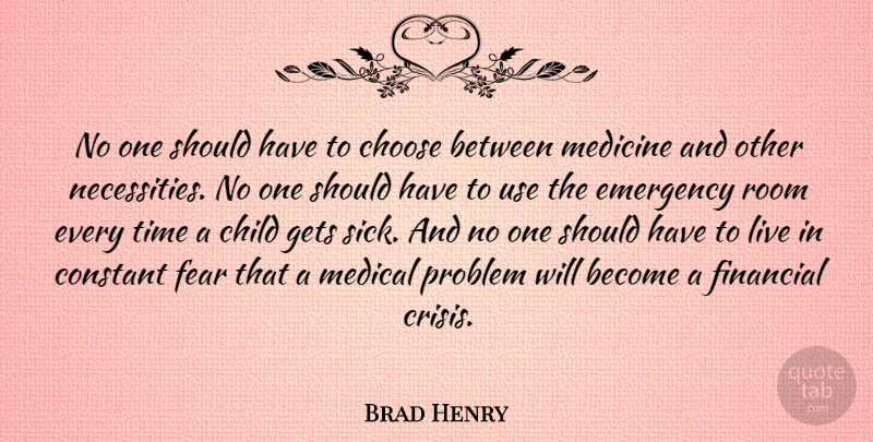 Brad Henry Quote About Children, Medical Problems, Should Have: No One Should Have To...