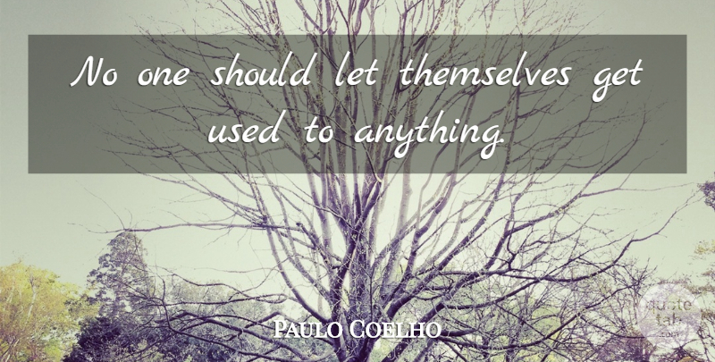 Paulo Coelho Quote About Used, Should: No One Should Let Themselves...