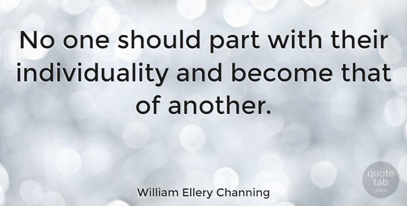 William Ellery Channing Quote About Individuality, Individualism, Should: No One Should Part With...