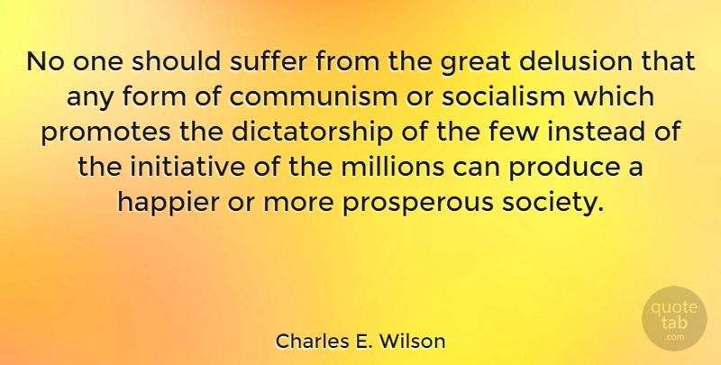 Charles E. Wilson Quote About Suffering, Socialism, Communism: No One Should Suffer From...