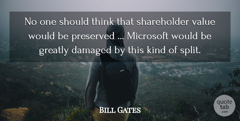 Bill Gates Quote About Damaged, Greatly, Microsoft, Preserved, Value: No One Should Think That...