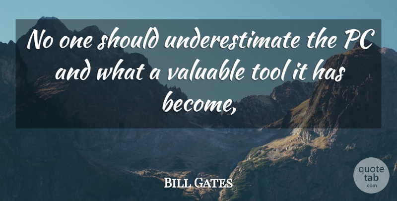 Bill Gates Quote About Pc, Tool, Valuable: No One Should Underestimate The...