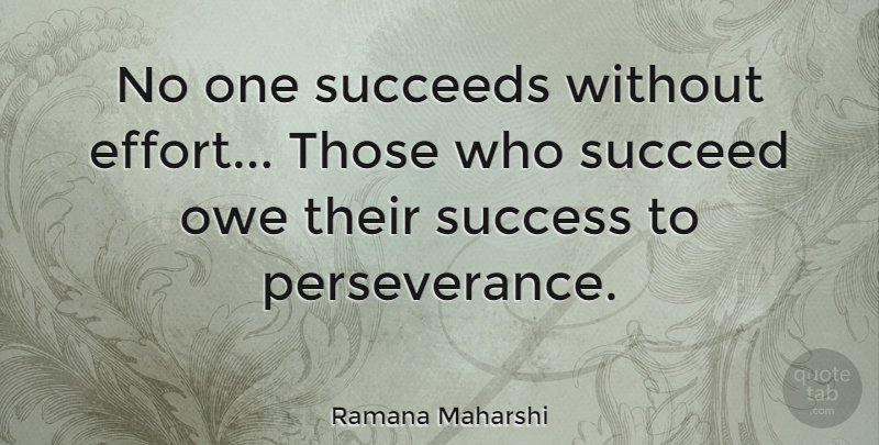 Ramana Maharshi Quote About Perseverance, Effort, Succeed: No One Succeeds Without Effort...
