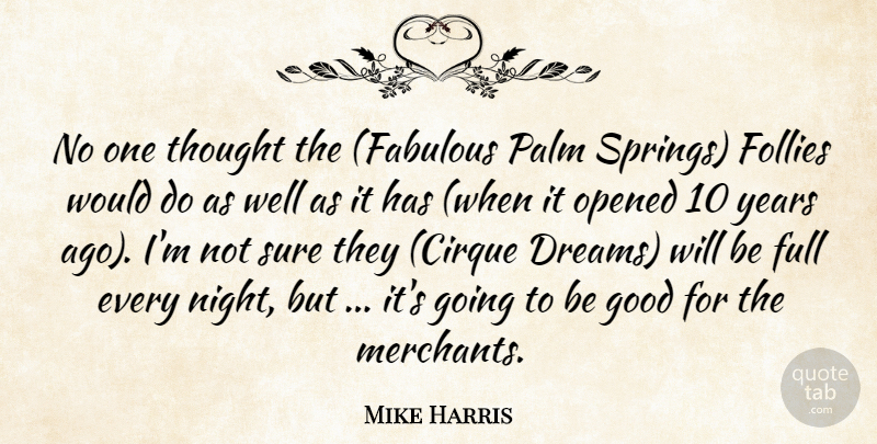 Mike Harris Quote About Follies, Full, Good, Opened, Palm: No One Thought The Fabulous...