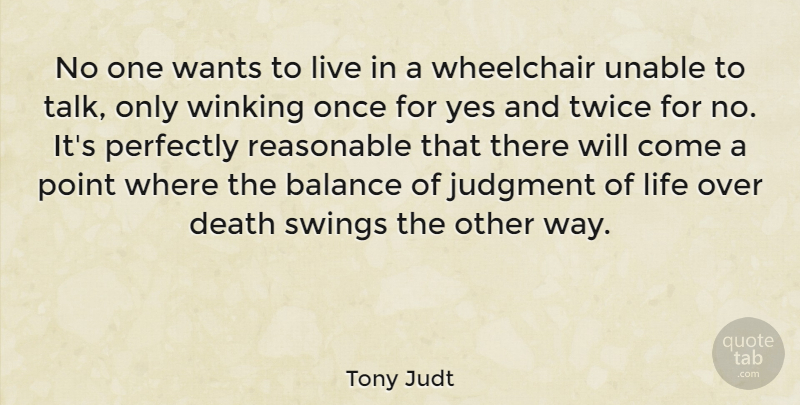 Tony Judt Quote About Balance, Death, Judgment, Life, Perfectly: No One Wants To Live...