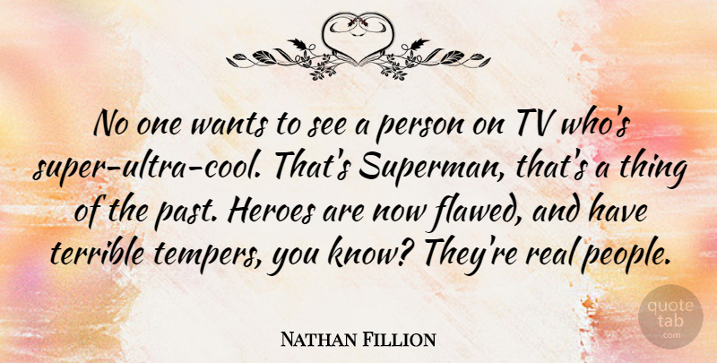 Nathan Fillion Quote About Real, Hero, Past: No One Wants To See...