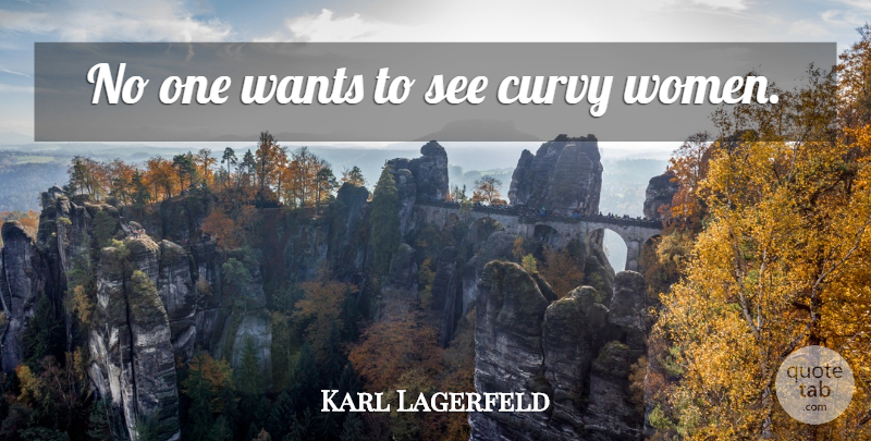 Karl Lagerfeld Quote About Want, Curvy Women, Curvy: No One Wants To See...