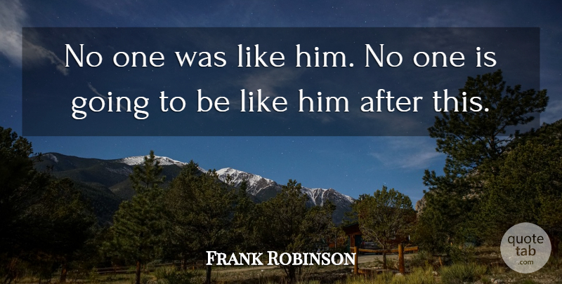 Frank Robinson Quote About undefined: No One Was Like Him...