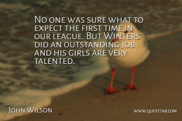 John Wilson Quote About Expect, Girls, Job, Sure, Time: No One Was Sure What...