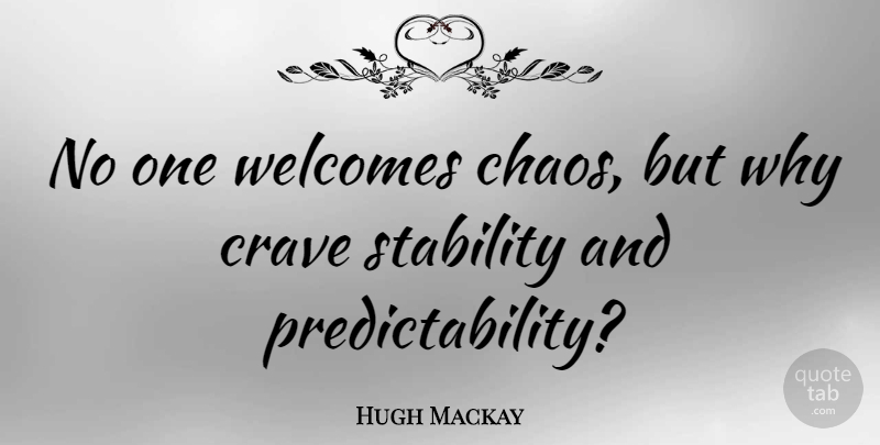 Hugh Mackay Quote About Chaos, Stability, Crave: No One Welcomes Chaos But...