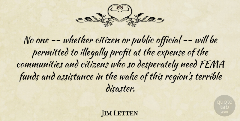 Jim Letten Quote About Assistance, Citizen, Citizens, Expense, Fema: No One Whether Citizen Or...
