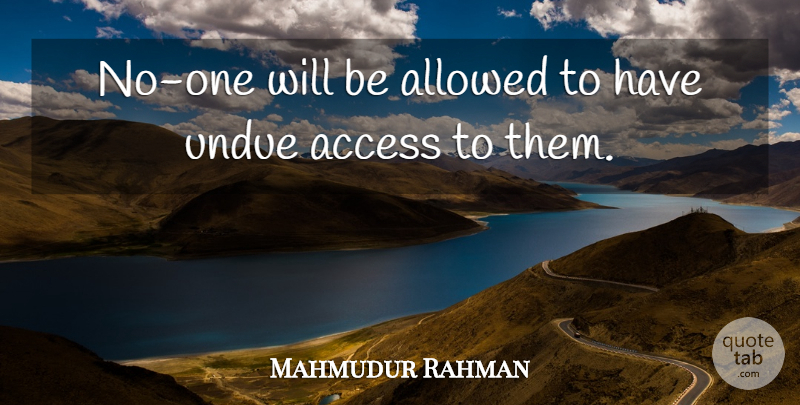 Mahmudur Rahman Quote About Access, Allowed: No One Will Be Allowed...