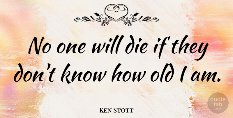 Ken Stott Quote About Know How, Knows, Dies: No One Will Die If...
