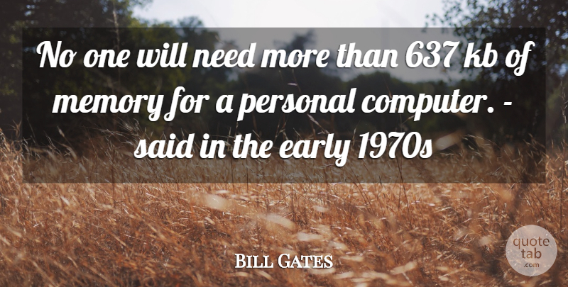 Bill Gates Quote About Early, Memory, Personal: No One Will Need More...