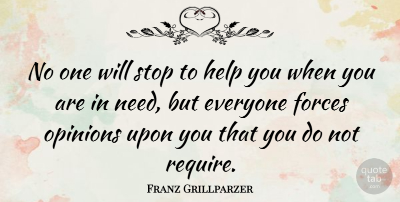 Franz Grillparzer Quote About Needs, Opinion, Helping: No One Will Stop To...