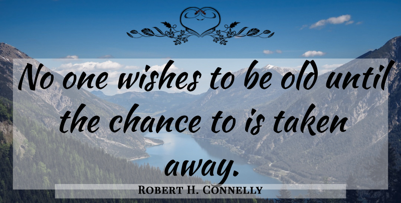 Robert H. Connelly Quote About Chance, Taken, Until, Wishes: No One Wishes To Be...