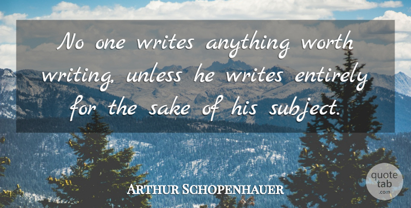 Arthur Schopenhauer Quote About Writing, Sake, Subjects: No One Writes Anything Worth...