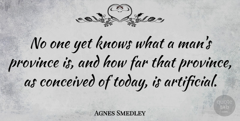 Agnes Smedley Quote About Men, Today, Knows: No One Yet Knows What...
