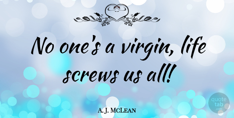 A. J. McLean Quote About Screws, Virgins: No Ones A Virgin Life...