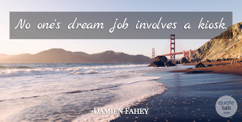 Damien Fahey Quote About Dream, Jobs, Funny Work: No Ones Dream Job Involves...