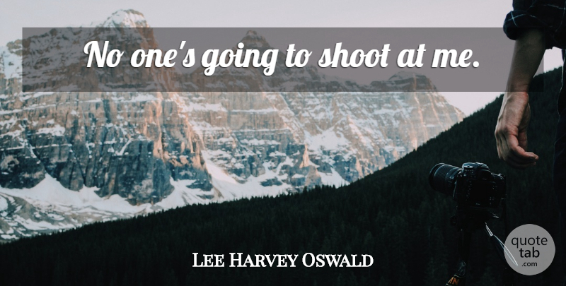 Lee Harvey Oswald Quote About undefined: No Ones Going To Shoot...