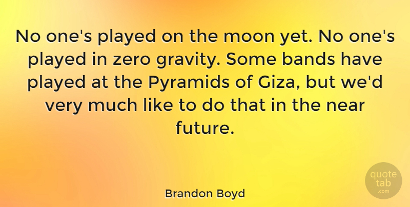 Brandon Boyd Quote About Bands, Future, Near, Played, Pyramids: No Ones Played On The...