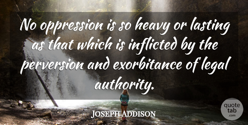 Joseph Addison Quote About Political, Politics, Oppression: No Oppression Is So Heavy...