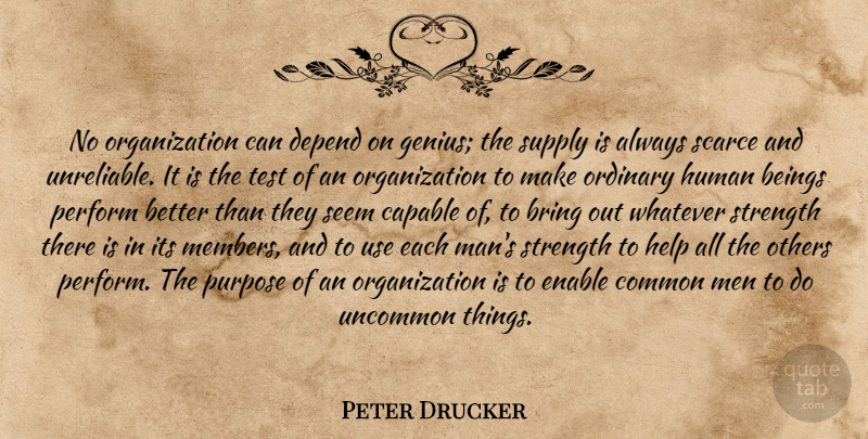 Peter Drucker Quote About Strength, Men, Organization: No Organization Can Depend On...