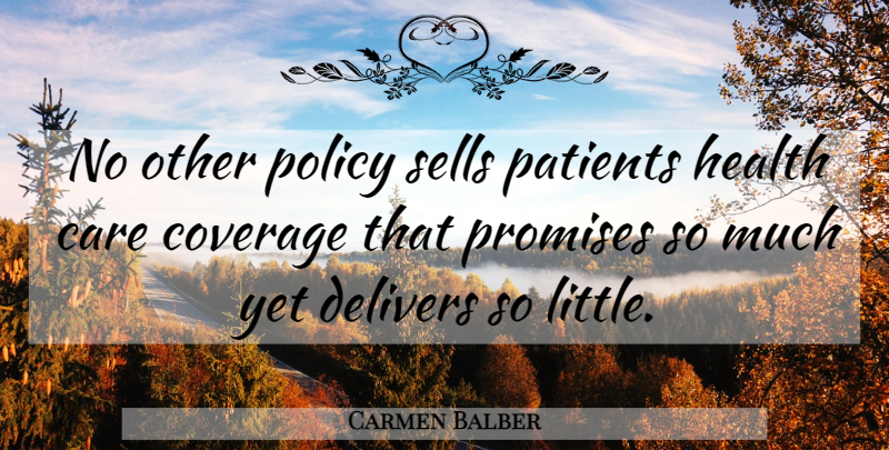 Carmen Balber Quote About Care, Coverage, Health, Patients, Policy: No Other Policy Sells Patients...