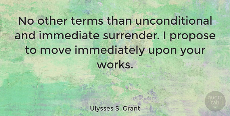 Ulysses S. Grant Quote About Moving, Unconditional Love, Surrender: No Other Terms Than Unconditional...