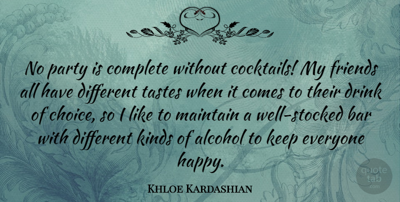 Khloe Kardashian Quote About Bar, Complete, Drink, Kinds, Maintain: No Party Is Complete Without...