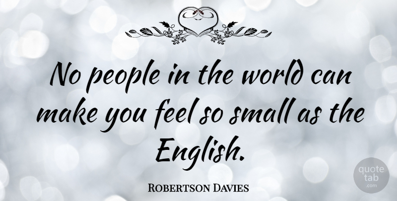 Robertson Davies Quote About People, World, Feels: No People In The World...