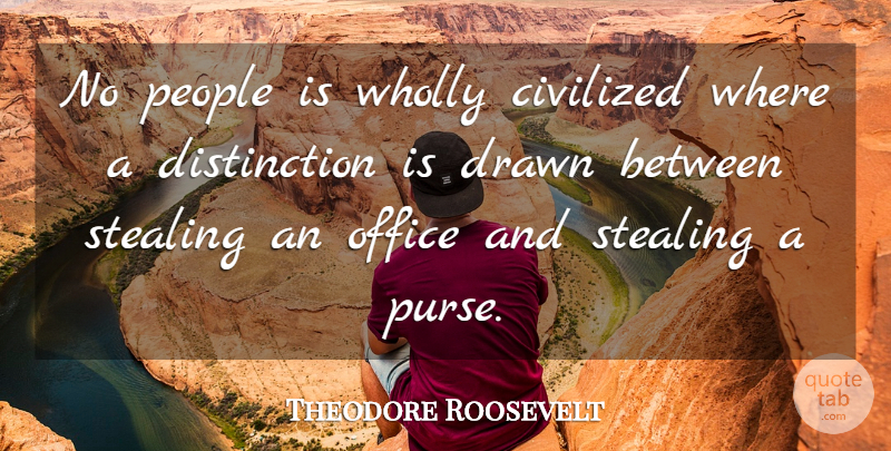 Theodore Roosevelt Quote About Office, People, President: No People Is Wholly Civilized...