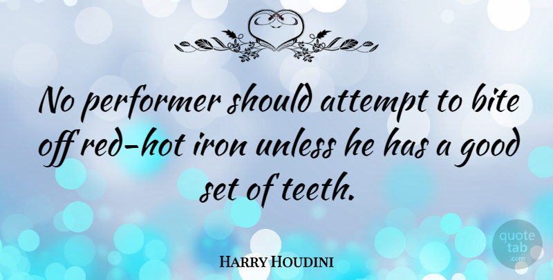 Harry Houdini Quote About Iron, Magic, Hot: No Performer Should Attempt To...