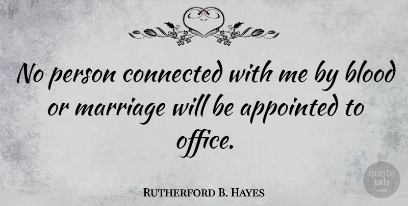 Rutherford B. Hayes Quote About Blood, Office, Persons: No Person Connected With Me...
