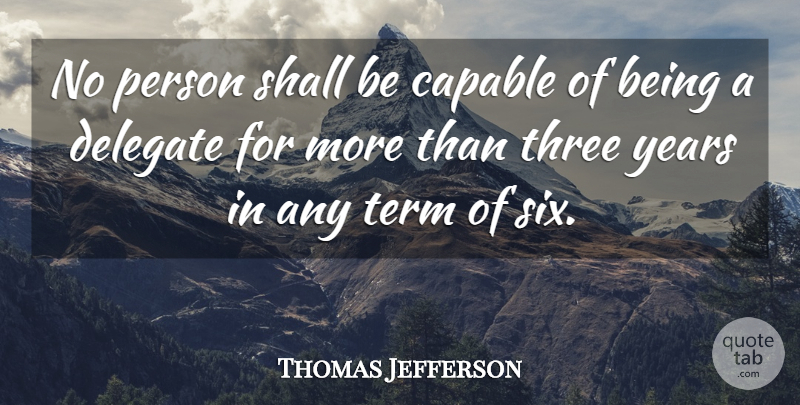 Thomas Jefferson Quote About Years, Political, Term Limits: No Person Shall Be Capable...
