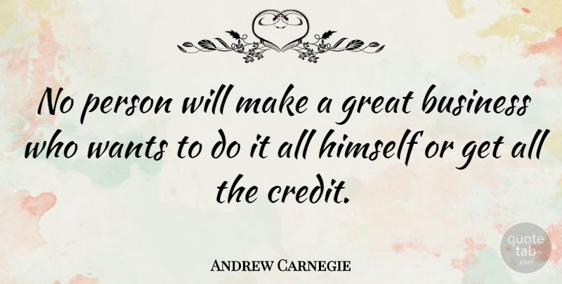 Andrew Carnegie Quote About American Businessman, Business, Great, Himself, Leadership: No Person Will Make A...