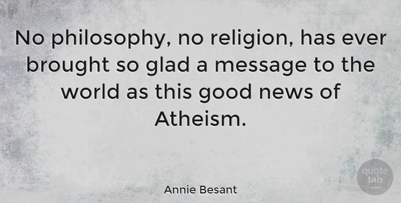 Annie Besant Quote About Religious, Atheist, Philosophy: No Philosophy No Religion Has...