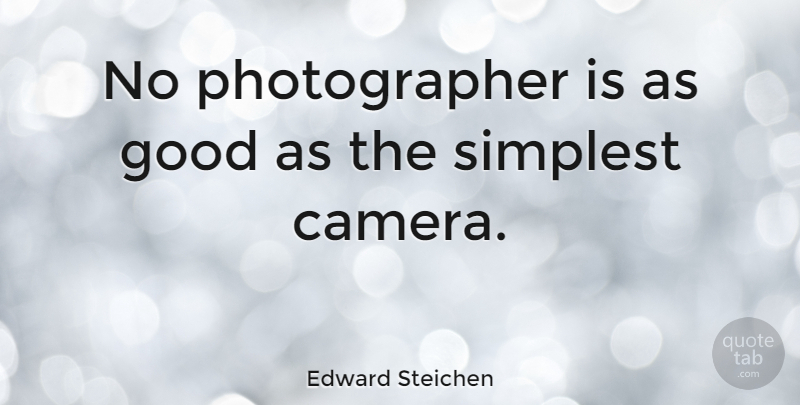 Edward Steichen Quote About Photography, Cameras, Photographer: No Photographer Is As Good...