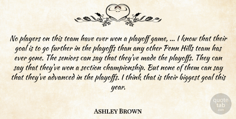 Ashley Brown Quote About Advanced, Biggest, Further, Goal, Hills: No Players On This Team...