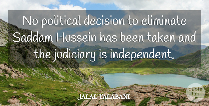 Jalal Talabani Quote About Decision, Eliminate, Hussein, Judiciary, Political: No Political Decision To Eliminate...