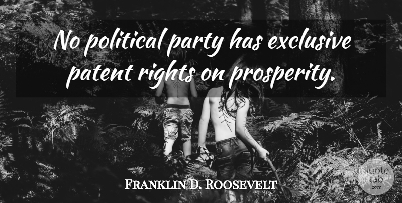 Franklin D. Roosevelt Quote About Party, Rights, Political: No Political Party Has Exclusive...