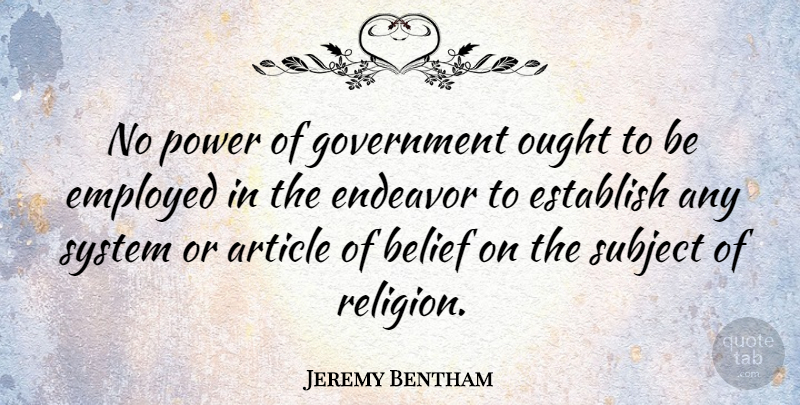 Jeremy Bentham Quote About Government, Belief, Endeavor: No Power Of Government Ought...