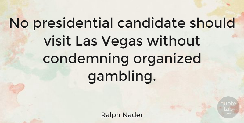 Ralph Nader Quote About Las Vegas, Gambling, Presidential: No Presidential Candidate Should Visit...