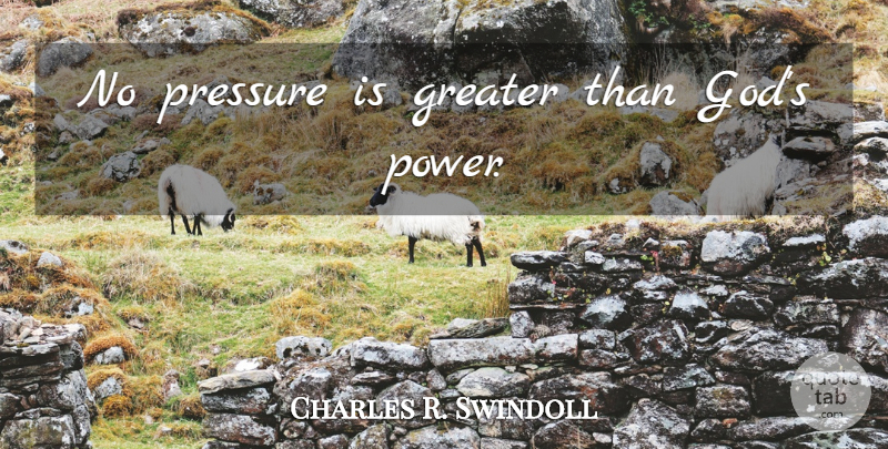 Charles R. Swindoll Quote About Life Changing, Pressure, No Pressure: No Pressure Is Greater Than...