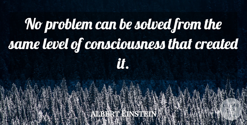 Albert Einstein: No problem can be solved from the same level of ...